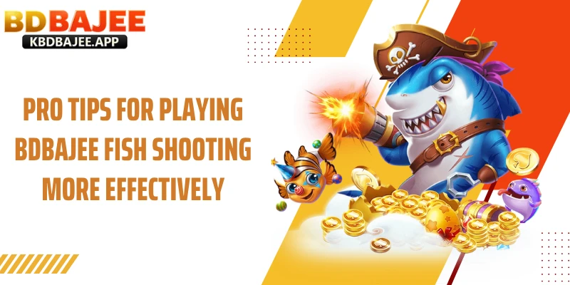 Pro Tips for Playing Fishing BDBAJEE More Effectively