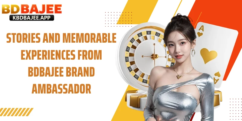 Stories and Memorable Experiences from BDBAJEE Brand Ambassador