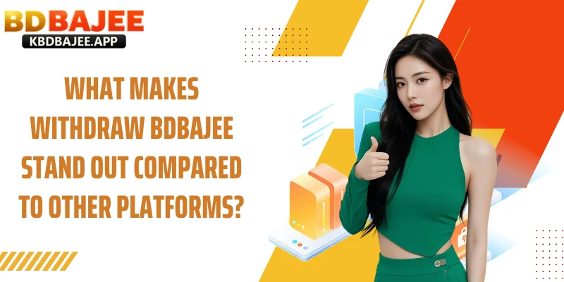 What Makes Withdraw BDBAJEE Stand Out Compared to Other Platforms?
